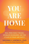 You Are Home: Heal from Family Trauma, Establish Boundaries, and Find a Place of Peace and Safety