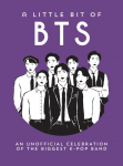 A Little Bit of BTS: An Unofficial Celebration of the Worlds Biggest K-Pop Band