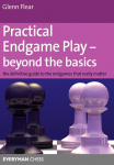 Practical Endgame Play - Beyond the Basics: The Definitive Guide to the Endgames That Really Matter