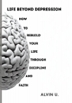 Life Beyond Depression: How to rebuild your life through discipline and faith