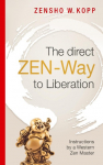 The direct ZEN-Way to Liberation: A profound wisdom that  transforms and liberates
