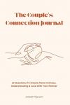 The Couples Connection Journal: 33 Questions To Create More Intimacy, Understanding & Love With Your Partner