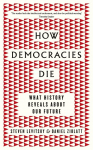 How Democracies Die: What History Reveals About Our Future