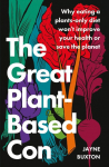 The Great Plant-Based Con: Why eating a plants-only diet wont improve your health or save the planet