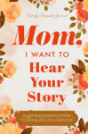 Mom, I Want to Hear Your Story: A Mothers Guided Journal To Share Her Life & Her Love