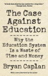 The Case against Education: Why the Education System Is a Waste of Time and Money