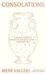 Consolations: Timeless Wisdom from the Ancient World for Every Day