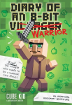 Diary of an 8-Bit Warrior: An Unofficial Minecraft Adventure