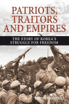 Patriots, Traitors and Empires: The Story of Koreas Struggle for Freedom