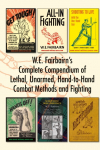 W.E. Fairbairns Complete Compendium of Lethal, Unarmed, Hand-to-Hand Combat Methods and Fighting