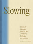 Slowing: Discover Wonder, Beauty, and Calm through Slow Living
