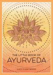 The Little Book of Ayurveda: A Beginners Guide to the Art of Balancing Mind, Body and Spirit