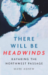 There Will Be Headwinds: Kayaking the Northwest Passage