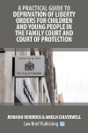 A Practical Guide to Deprivation of Liberty Orders for Children and Young People in the Family Court and Court of Protection