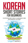 Korean Short Stories for Beginners: 20 Captivating Short Stories to Learn Korean & Grow Your Vocabulary the Fun Way!