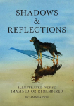 Shadows & Reflections: Illustrated Verse Imagined or Remembered