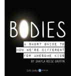 Bodies: A Short Guide to How Were Different for Awesome Kids