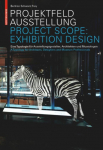 Projektfeld Ausstellung / Project Scope: Exhibition Design: Eine Typologie f&uuml;r Ausstellungsgestalter, Architekten und Museologen. A Typology for Architects, Designers and Museum Professionals