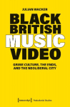 Black British Music Video: Grime Culture, the Ends, and the Neoliberal City