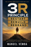 The 3R Principles: Restart. Rebuild. Rebrand. A Practical Guide to Reinventing Your Life After Failure