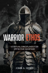 Warrior Ethos: Spiritual Disciplines for Effective Warfare
