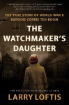 The Watchmakers Daughter: The True Story of World War II Heroine Corrie ten Boom