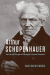 Arthur Schopenhauer: The Life and Thought of Philosophys Greatest Pessimist