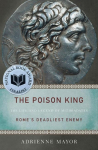 The Poison King: The Life and Legend of Mithradates, Romes Deadliest Enemy