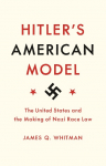 Hitlers American Model: The United States and the Making of Nazi Race Law