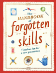 The Handbook of Forgotten Skills: Timeless Fun for a New Generation