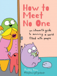 How to Meet No One: An Introverts Guide to Surviving a World Filled with People