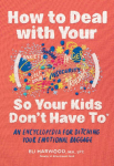 How to Deal with Your ____ So Your Kids Dont Have to: An Encyclopedia for Ditching Your Emotional Baggage