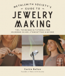 Metalsmith Societys Guide to Jewelry Making: Tips, Techniques & Tutorials for Soldering Silver, Stonesetting & Beyond