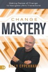 Change Mastery: Making Sense of Change to Navigate Life's Transitions