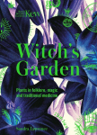 Witchs Garden: Plants in Folklore, Magic and Traditional Medicine