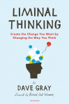 Liminal Thinking: Create the Change You Want by Changing the Way You Think