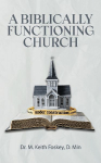 A Biblically Functioning Church: A Practical Guide to Biblical Church Polity