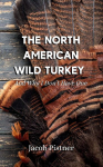 The North American Wild Turkey And Why I Dont Have One