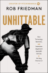 Unhittable: How Technology, Mavericks, and Innovators Engineered Baseballs New Era of Pitching Dominance