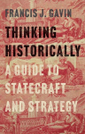 Thinking Historically: A Guide to Statecraft and Strategy