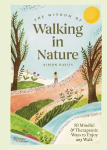 The Wisdom of Walking in Nature: 50 Mindful and Therapeutic Ways to Enjoy Any Walk