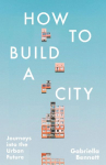 How to Build a City: Journeys into the Urban Future