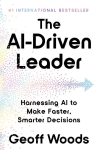 The AI-Driven Leader: Harnessing AI to Make Faster, Smarter Decisions