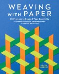 Weaving with Paper: 30 Projects to Expand Your Creativity with Inventive Techniques, Intriguing Prompts, and Inspiring Works of Art