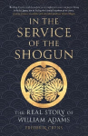 In the Service of the Shogun: The Real Story of William Adams