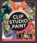Beginners Guide to Digital Painting in Clip Studio Paint: Featuring tutorials be expert professional artists