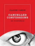 Claude Cahun: Cancelled Confessions (or Disavowals)