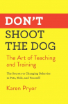 Dont Shoot the Dog: The Art of Teaching and Training