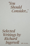 You Should Consider...: Selected Writings by Richard Ingersoll
