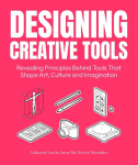 Designing Creative Tools: Revealing the Design Principles Behind the Tools that Shape Art, Culture and Imagination